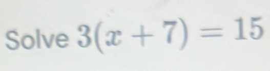 Solve 3(x+7)=15