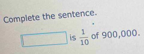 Complete the sentence.
□ is  1/10 
frac ^circ  of 900,000.