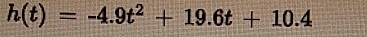 h(t)=-4.9t^2+19.6t+10.4