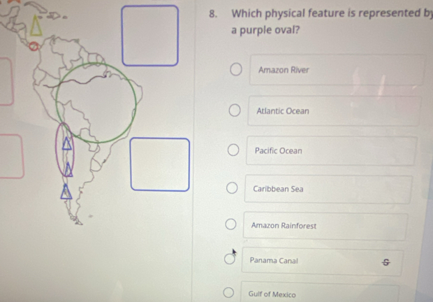 Which physical feature is represented b
a purple oval?
Amazon River
Atlantic Ocean
Pacific Ocean
Caribbean Sea
Amazon Rainforest
Panama Canal
5
Gulf of Mexico