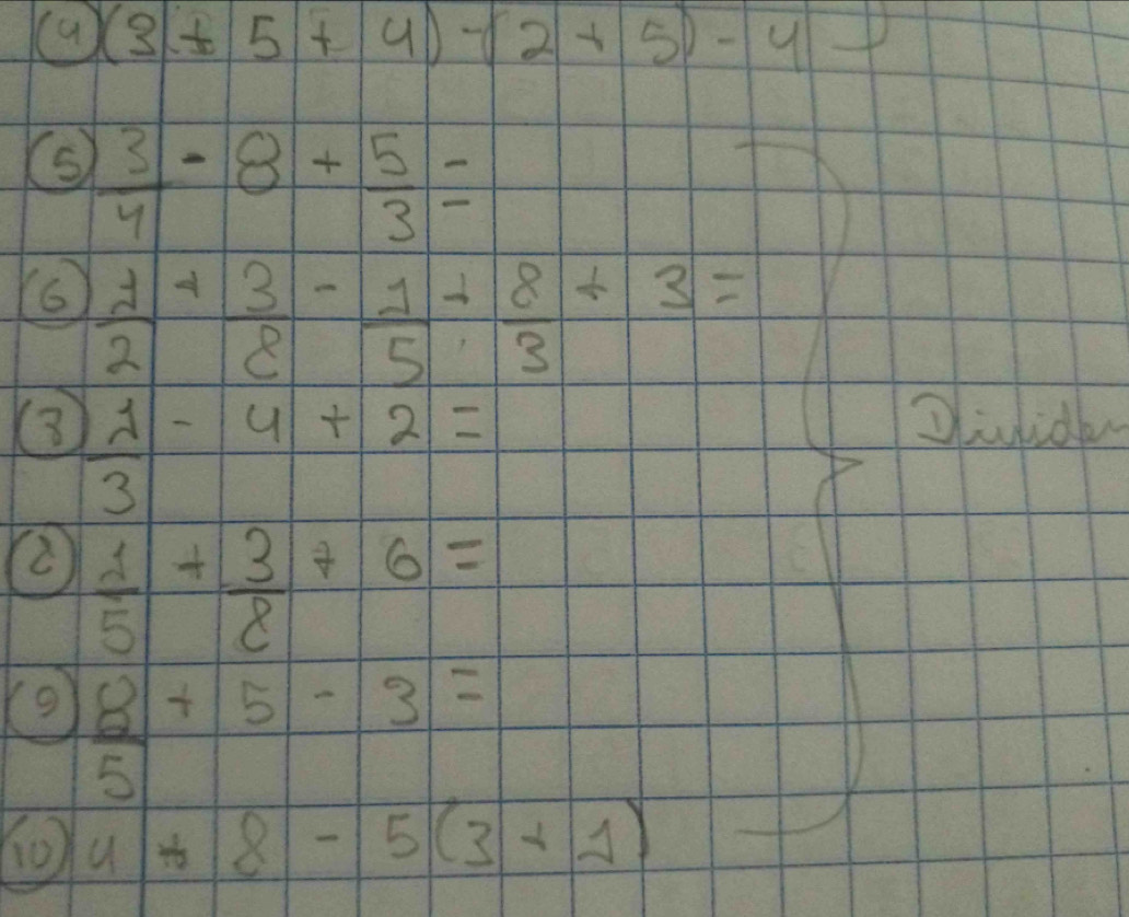 (4) (3+5+4)-(2+5)-4  sqrt(2)/2 E= 1/2   (3,000)/12 
(  3/4 -8+ 5/3 =
Y6  1/2 + 3/8 - 1/5 + 8/3 +3=
3  lambda /3 -4+2=
Zhilidh 
②  1/5 + 3/8 +6=
 8/5 +5-3=
4+8-5(3+1)