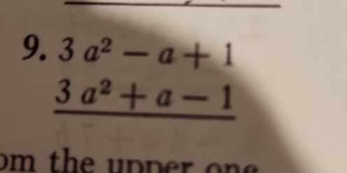 3a^2-a+1
3a^2+a-1
om the upper one .