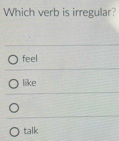 Which verb is irregular?
feel
like
talk