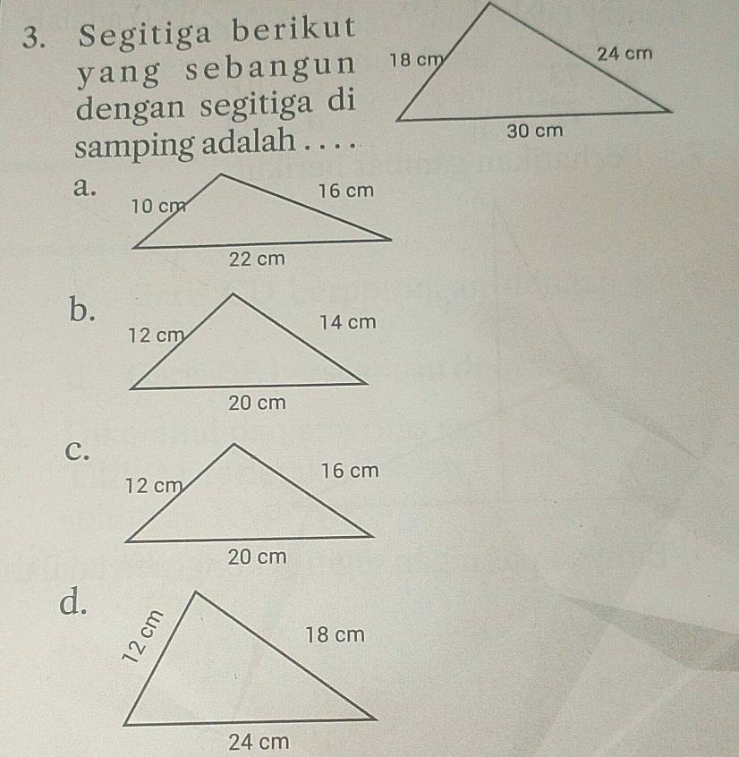 Segitiga berikut
yang sebangun
dengan segitiga di
samping adalah . . . .
a.
b.
C.
d.