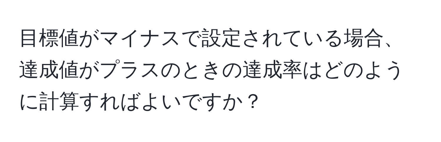 目標値がマイナスで設定されている場合、達成値がプラスのときの達成率はどのように計算すればよいですか？