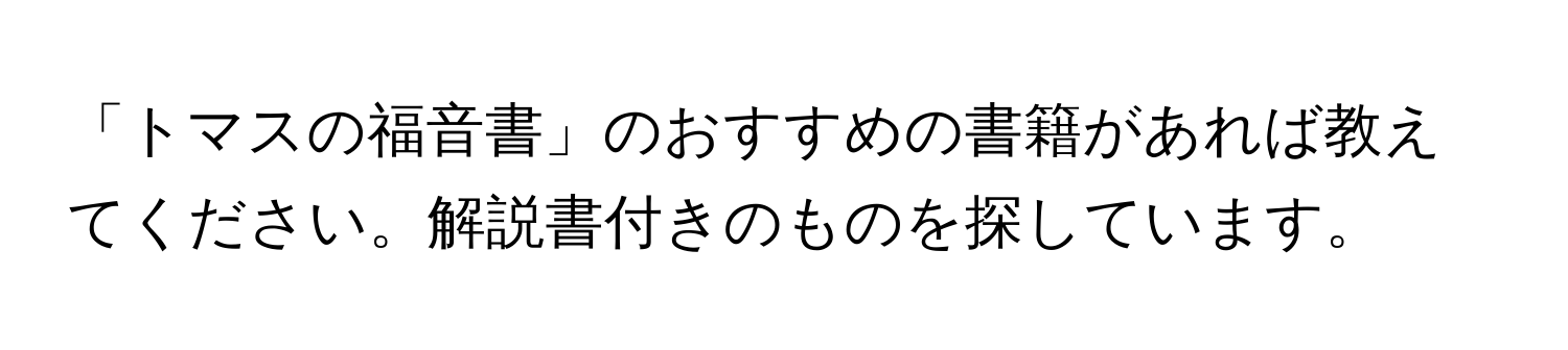 「トマスの福音書」のおすすめの書籍があれば教えてください。解説書付きのものを探しています。