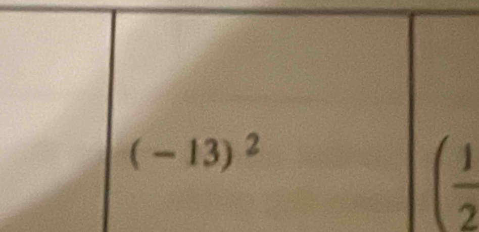 (-13)^2
( 1/2 