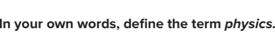 In your own words, define the term physics.