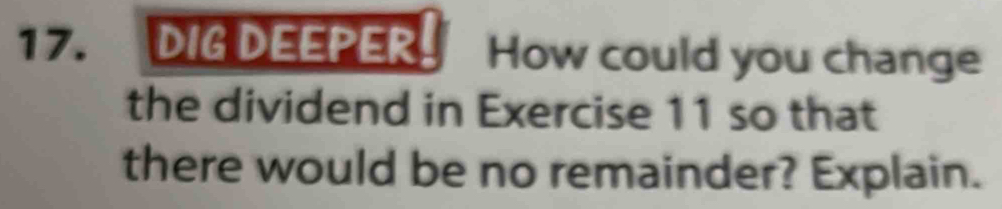 DIG DEEPER How could you change 
the dividend in Exercise 11 so that 
there would be no remainder? Explain.