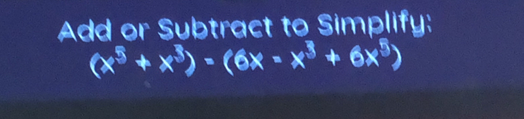 Add or subtract to simplify:
(X3+×)-(6x-×+6×B)