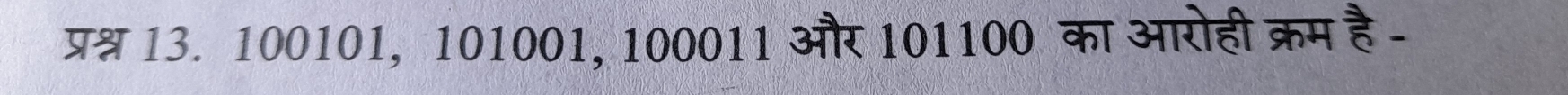 प्रश्न 13. 100101, 101001, 100011 और 101100 का आरोही क्रम है -