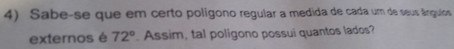 Sabe-se que em certo polígono regular a medida de cada um de seus ângulos 
externos é 72° Assim, tal polígono possui quantos lados?