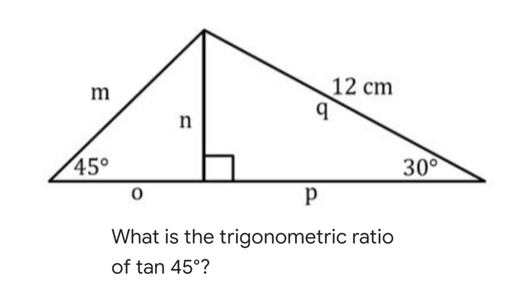 What is the trigonometric ratio
of tan  45° ?