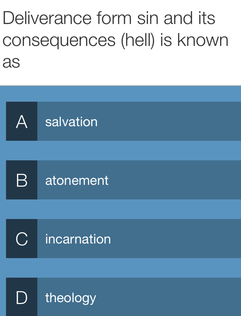 Deliverance form sin and its
consequences (hell) is known
as
A salvation
B I atonement
incarnation
D theology