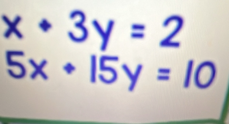 x+3y=2
5x/ 15y=10