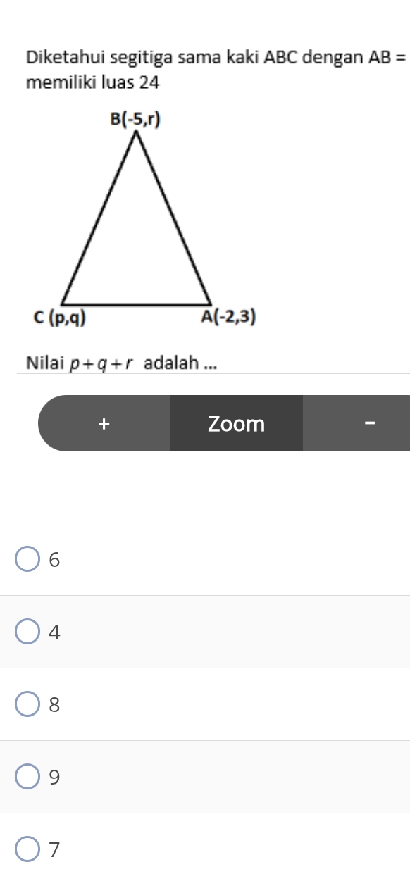 Diketahui segitiga sama kaki ABC dengan AB=
memiliki luas 24
Nilai p+q+r adalah ...
+ Zoom
6
4
8
9
7