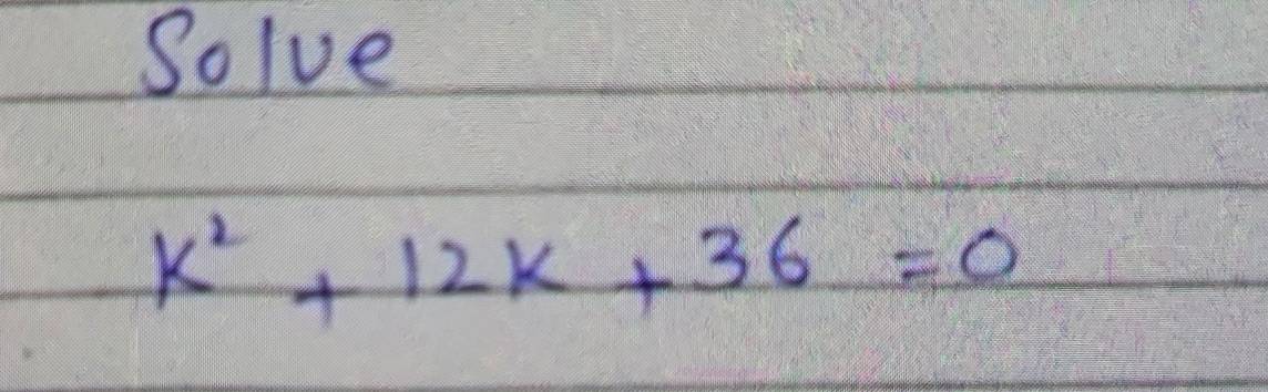 Solve
k^2+12k+36=0