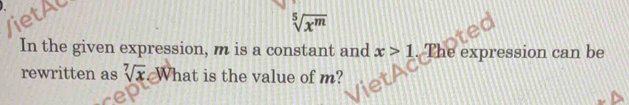 sqrt[5](x^m)
In the given expression, m is a constant and x>1. The expression can be 
rewritten as sqrt[7](x). What is the value of m?