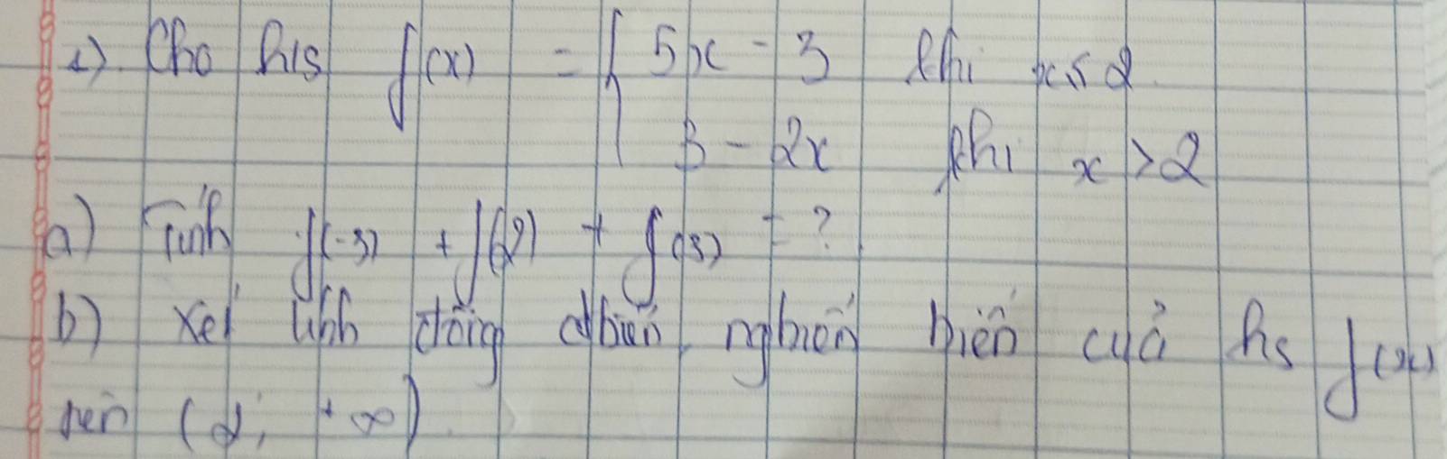 () Cho his
f(x)=beginarrayl 5x-3la,x≤slant 2 3-2x,ghix>2endarray.
( ) iun
f(-3)+f(2)+f(3)=
b) xéi uhí dǒing cān ngbānhén cà hs u
Jen (2,+∈fty )