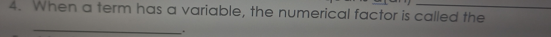 When a term has a variable, the numerical factor is called the 
_.