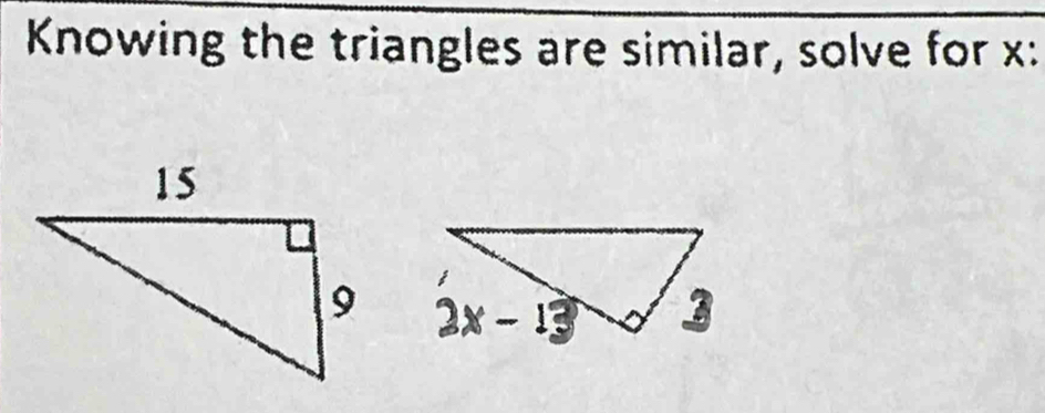 Knowing the triangles are similar, solve for x :