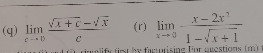 limlimits _cto 0 (sqrt(x+c)-sqrt(x))/c  (r) limlimits _xto 0 (x-2x^2)/1-sqrt(x+1) 
d i) simplify first by factorising For questions (m) t