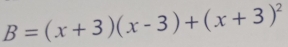 B=(x+3)(x-3)+(x+3)^2