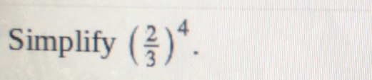 Simplify ( 2/3 )^4.