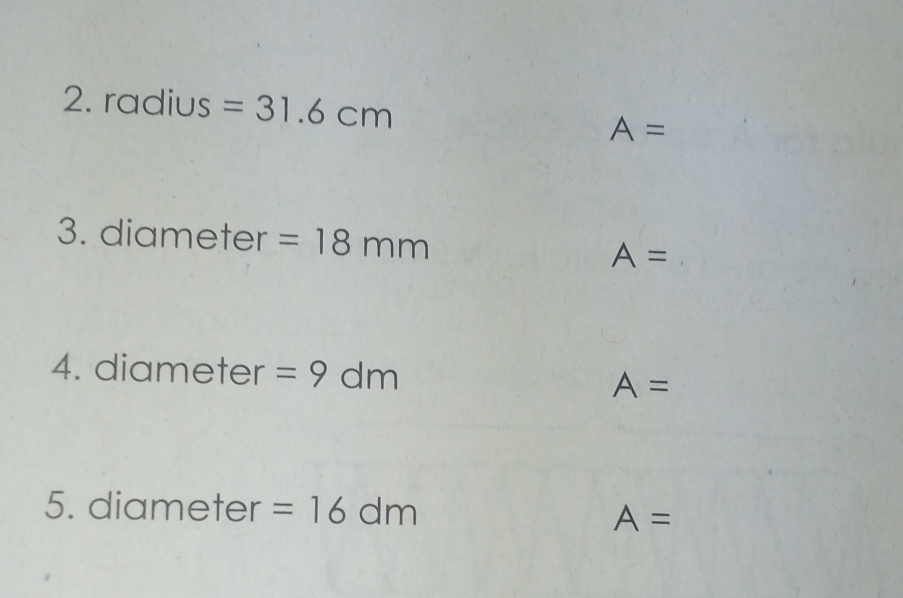 radius =31.6cm A=
3. diameter =18mm A=
4. diameter =9dm A=
5. diameter =16dm
A=