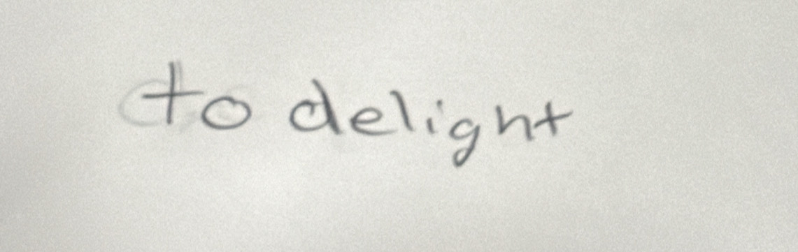 to delight