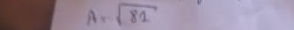 A=sqrt(81)