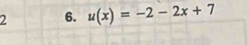 2 6. u(x)=-2-2x+7