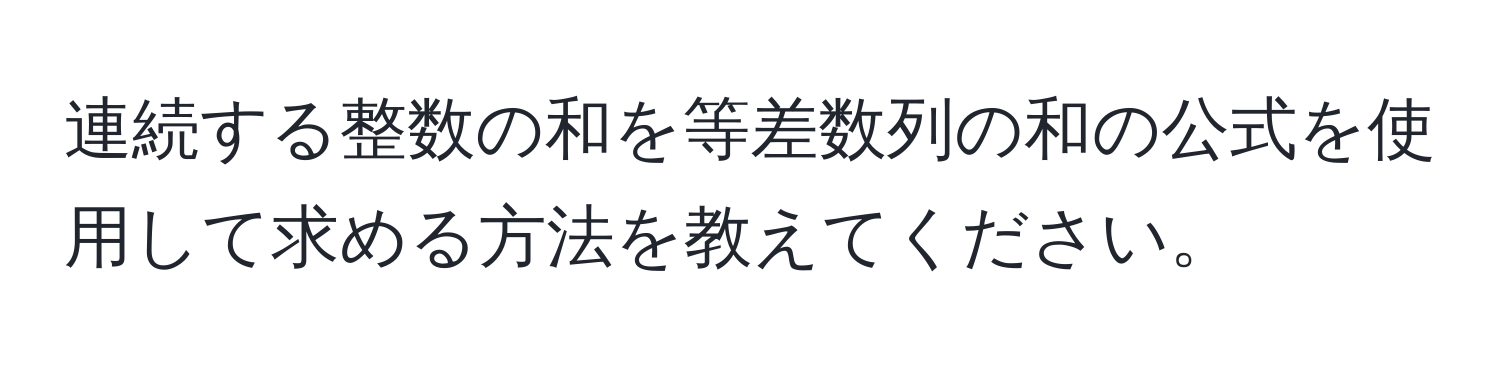 連続する整数の和を等差数列の和の公式を使用して求める方法を教えてください。