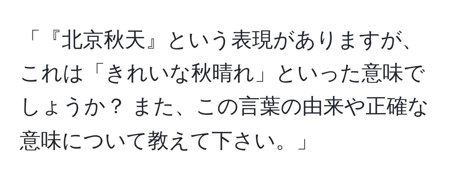 「『北京秋天』という表現がありますが、これは「きれいな秋晴れ」といった意味でしょうか？ また、この言葉の由来や正確な意味について教えて下さい。」