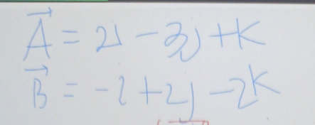 vector A=21-3j+k
vector B=-2+2j-2k