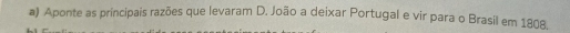 Aponte as principais razões que levaram D. João a deixar Portugal e vir para o Brasil em 1808.