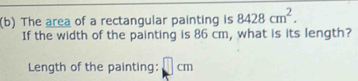 The area of a rectangular painting is 8428cm^2. 
If the width of the painting is 86 cm, what is its length? 
Length of the painting: □ cm