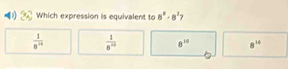 Which expression is equivalent to 8^6· 8^2 7
 1/8^(16) 
 1/8^(10) 
8^(10)
8^(16)