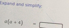 Expand and simplify:
a(a+4)=□