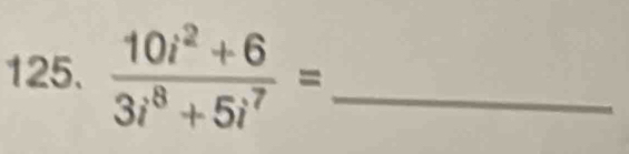  (10i^2+6)/3i^8+5i^7 = _