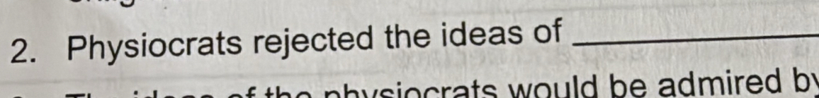 Physiocrats rejected the ideas of_ 
o a ts would be admired by