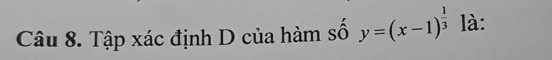 Tập xác định D của hàm số y=(x-1)^ 1/3  là: