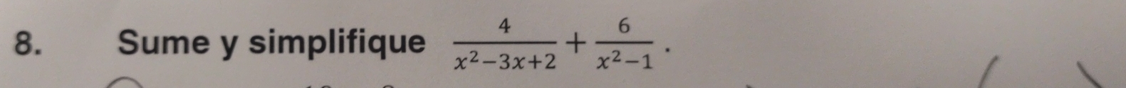 Sume y simplifique  4/x^2-3x+2 + 6/x^2-1 .