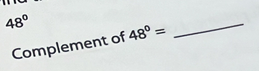 48°
Complement of 48°=
_