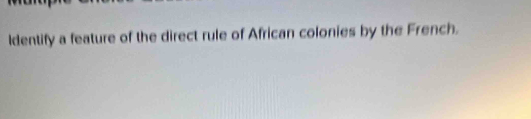 ldentify a feature of the direct rule of African colonies by the French.