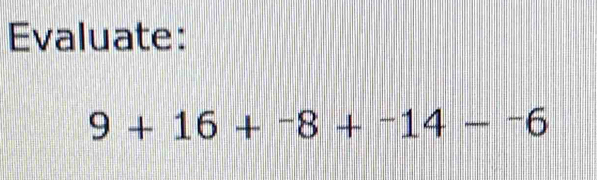 Evaluate:
9+16+^-8+^-14-^-6