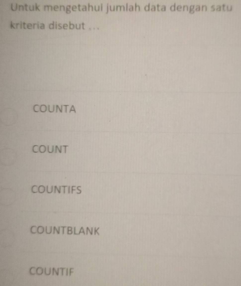 Untuk mengetahui jumlah data dengan satu
kriteria disebut ...
COUNTA
COUNT
COUNTIFS
COUNTBLANK
COUNTIF