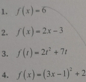 f(x)=6
2. f(x)=2x-3
3. f(t)=2t^2+7t
4. f(x)=(3x-1)^2+2