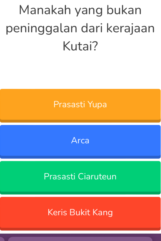 Manakah yang bukan
peninggalan dari kerajaan
Kutai?
Prasasti Yupa
Arca
Prasasti Ciaruteun
Keris Bukit Kang