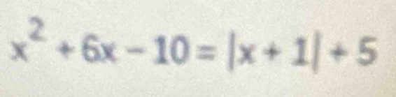 x^2+6x-10=|x+1|+5